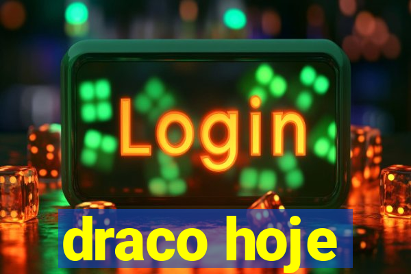 draco hoje